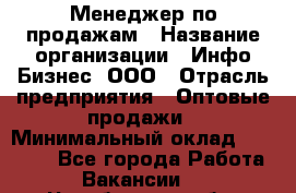 Менеджер по продажам › Название организации ­ Инфо-Бизнес, ООО › Отрасль предприятия ­ Оптовые продажи › Минимальный оклад ­ 40 000 - Все города Работа » Вакансии   . Челябинская обл.,Снежинск г.